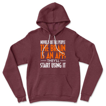 Maybe If We Tell People The Brain Is An App, They'll Start Using It Hoodie in Heather Maroon color